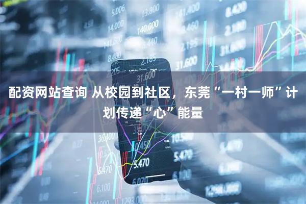 配资网站查询 从校园到社区，东莞“一村一师”计划传递“心”能量